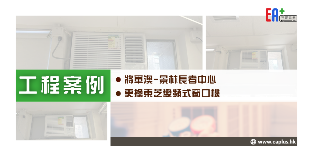 將軍澳(景林) 長者服務中心 - 更換東芝 (1.5匹 及 2匹) 變頻式窗口機 - EA+ 孖寶電器